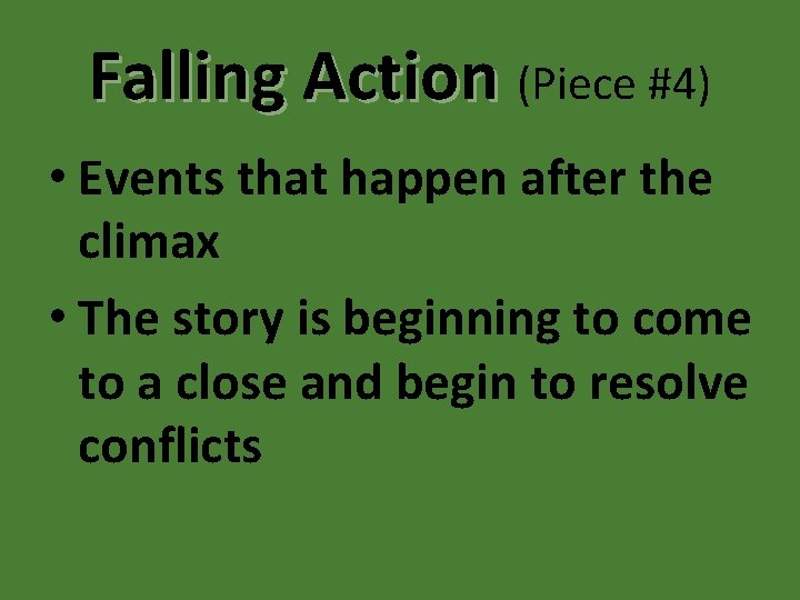 Falling Action (Piece #4) • Events that happen after the climax • The story