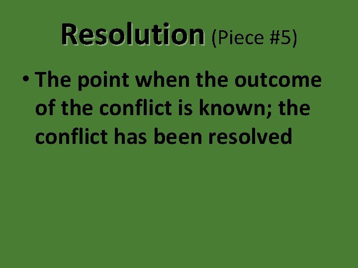 Resolution (Piece #5) • The point when the outcome of the conflict is known;