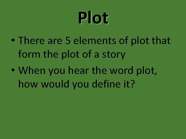 Plot • There are 5 elements of plot that form the plot of a