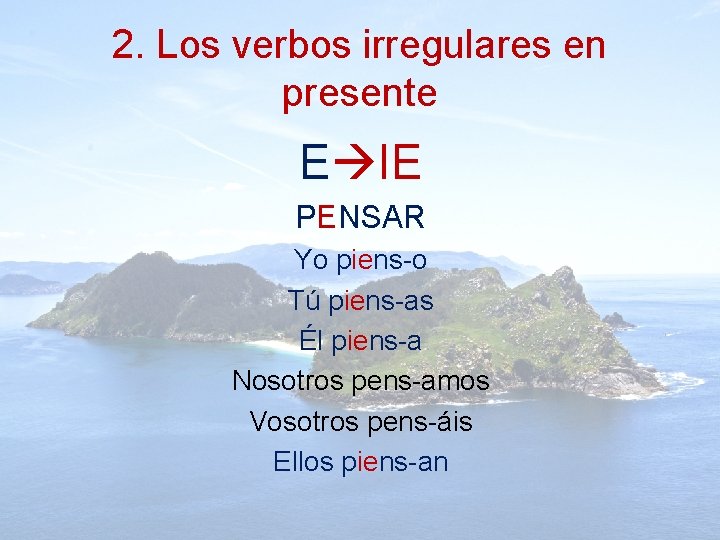 2. Los verbos irregulares en presente E IE PENSAR Yo piens-o Tú piens-as Él