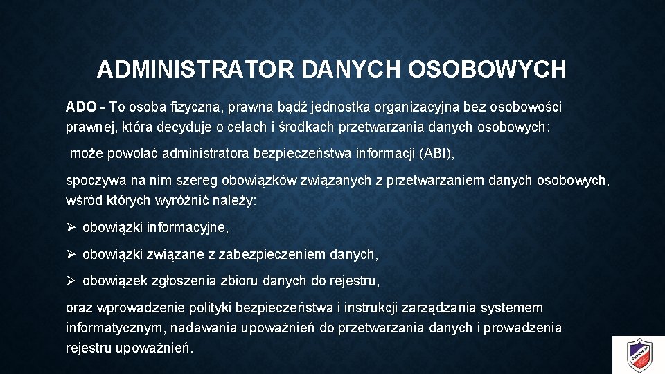 ADMINISTRATOR DANYCH OSOBOWYCH ADO - To osoba fizyczna, prawna bądź jednostka organizacyjna bez osobowości