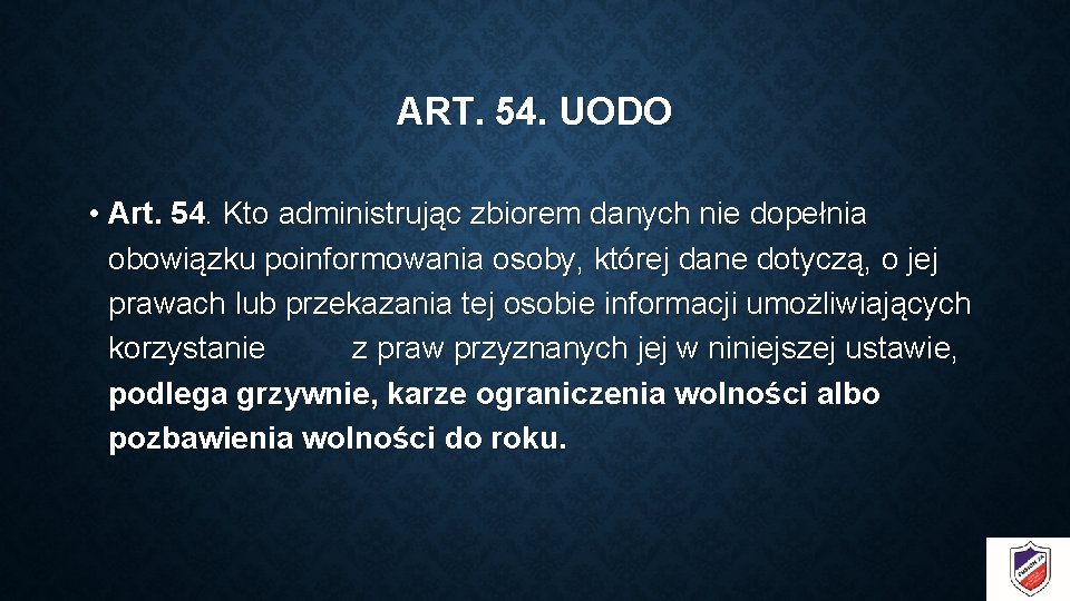 ART. 54. UODO • Art. 54. Kto administrując zbiorem danych nie dopełnia obowiązku poinformowania