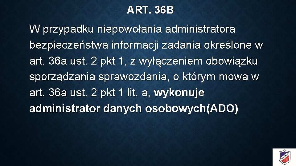 ART. 36 B W przypadku niepowołania administratora bezpieczeństwa informacji zadania określone w art. 36