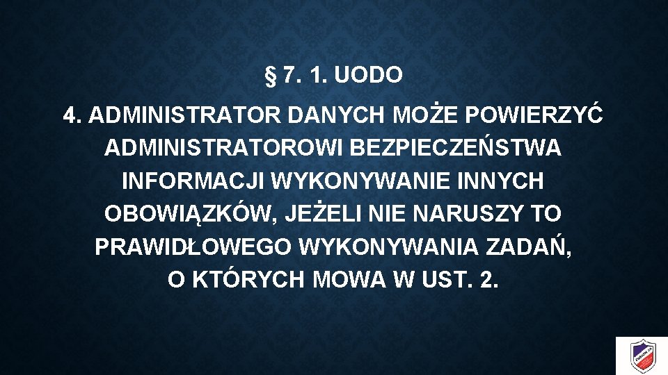 § 7. 1. UODO 4. ADMINISTRATOR DANYCH MOŻE POWIERZYĆ ADMINISTRATOROWI BEZPIECZEŃSTWA INFORMACJI WYKONYWANIE INNYCH