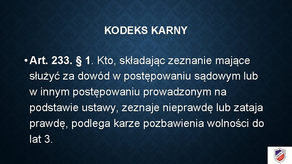 KODEKS KARNY • Art. 233. § 1. Kto, składając zeznanie mające służyć za dowód