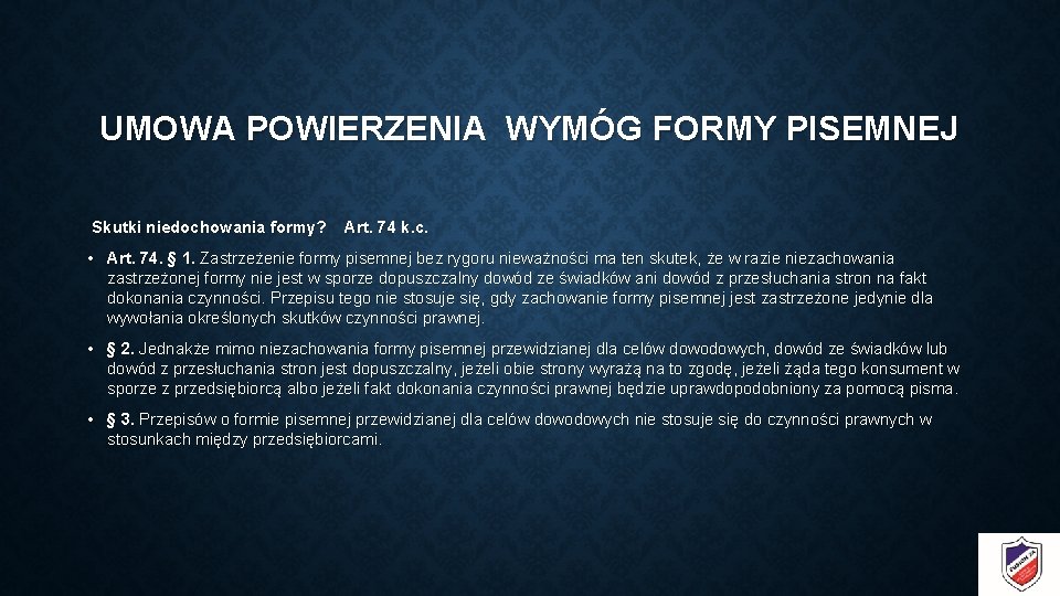 UMOWA POWIERZENIA WYMÓG FORMY PISEMNEJ Skutki niedochowania formy? Art. 74 k. c. • Art.