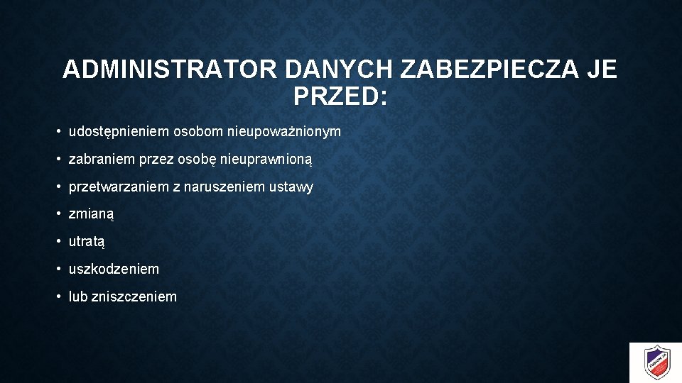 ADMINISTRATOR DANYCH ZABEZPIECZA JE PRZED: • udostępnieniem osobom nieupoważnionym • zabraniem przez osobę nieuprawnioną