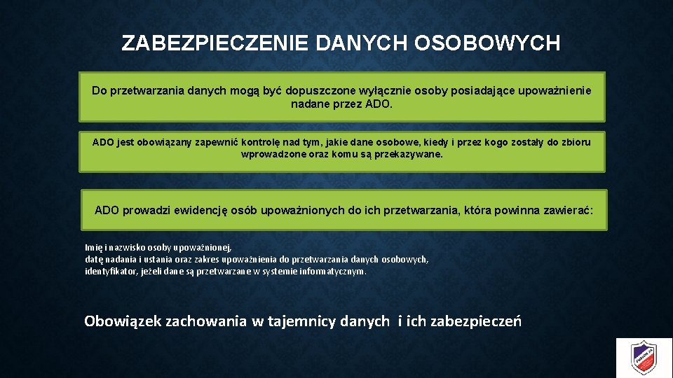 ZABEZPIECZENIE DANYCH OSOBOWYCH Do przetwarzania danych mogą być dopuszczone wyłącznie osoby posiadające upoważnienie nadane