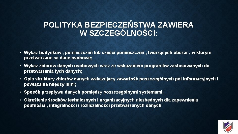 POLITYKA BEZPIECZEŃSTWA ZAWIERA W SZCZEGÓLNOŚCI: • Wykaz budynków , pomieszczeń lub części pomieszczeń ,