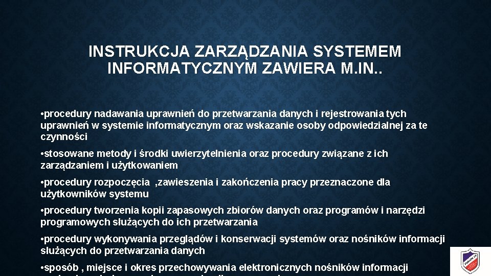 INSTRUKCJA ZARZĄDZANIA SYSTEMEM INFORMATYCZNYM ZAWIERA M. IN. . • procedury nadawania uprawnień do przetwarzania