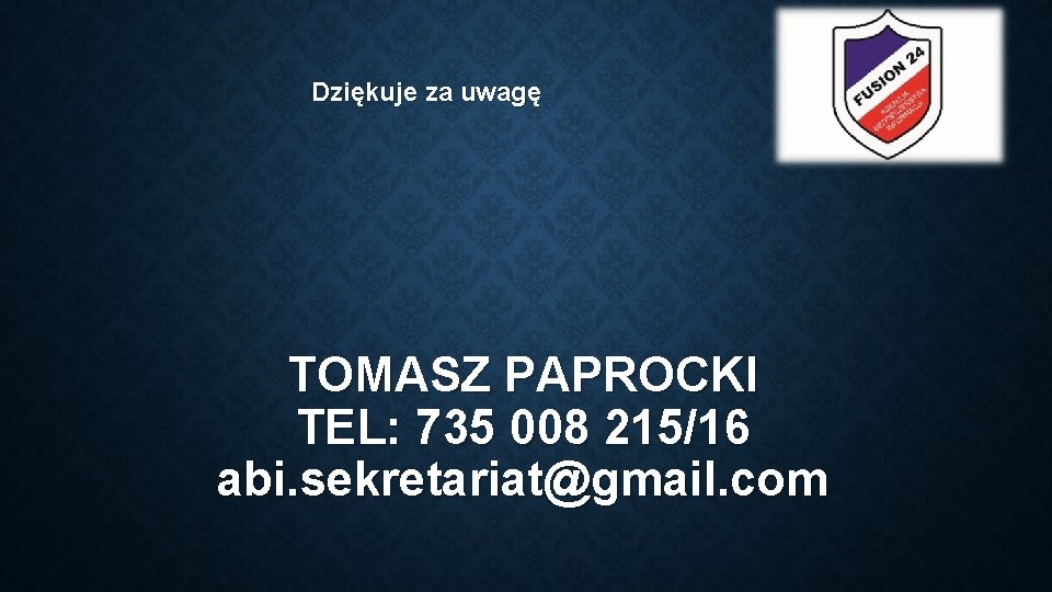 Dziękuje za uwagę TOMASZ PAPROCKI TEL: 735 008 215/16 abi. sekretariat@gmail. com 