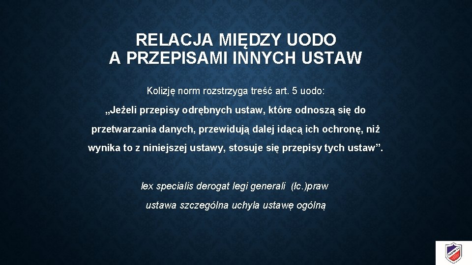 RELACJA MIĘDZY UODO A PRZEPISAMI INNYCH USTAW Kolizję norm rozstrzyga treść art. 5 uodo: