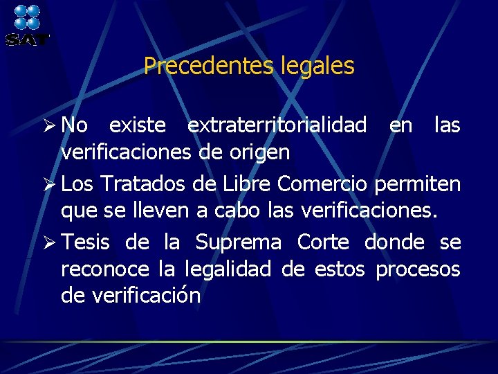 Precedentes legales Ø No existe extraterritorialidad en las verificaciones de origen Ø Los Tratados