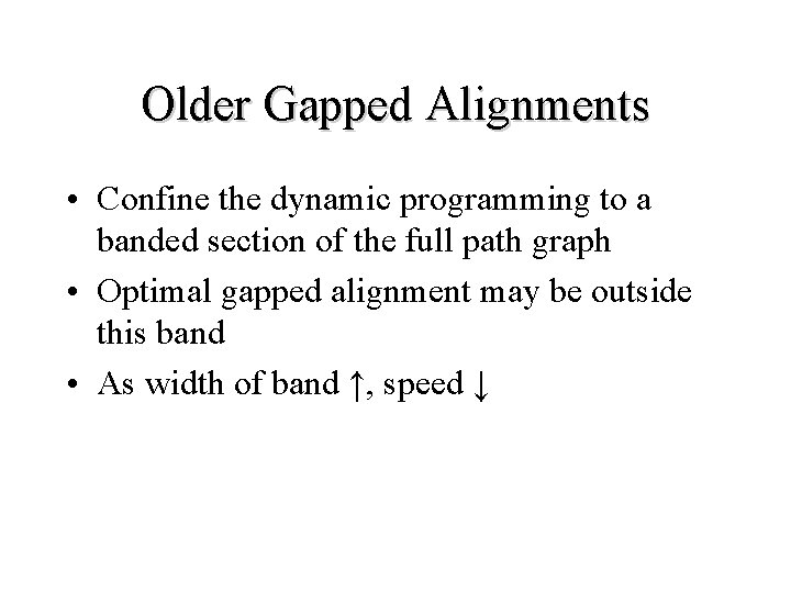 Older Gapped Alignments • Confine the dynamic programming to a banded section of the