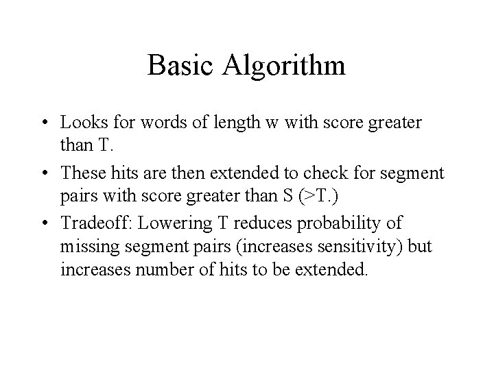 Basic Algorithm • Looks for words of length w with score greater than T.