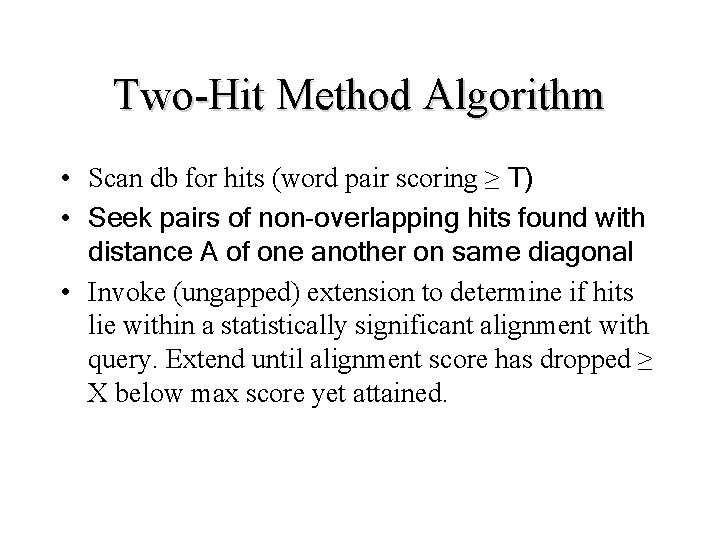 Two-Hit Method Algorithm • Scan db for hits (word pair scoring ≥ T) •