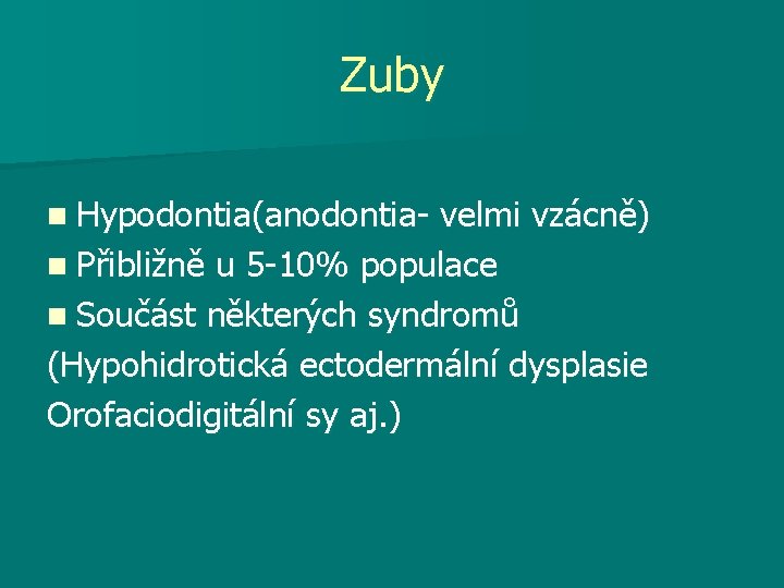 Zuby n Hypodontia(anodontia- velmi vzácně) n Přibližně u 5 -10% populace n Součást některých