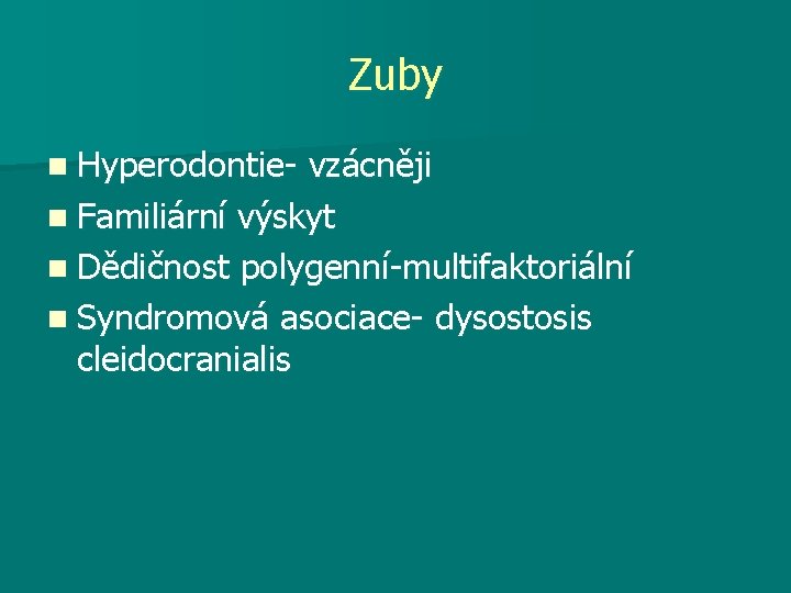 Zuby n Hyperodontie- vzácněji n Familiární výskyt n Dědičnost polygenní-multifaktoriální n Syndromová asociace- dysostosis