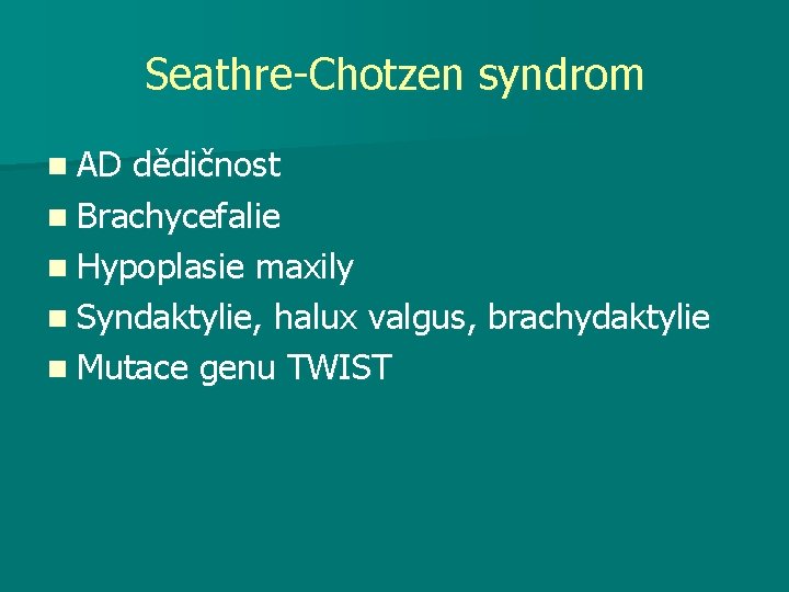Seathre-Chotzen syndrom n AD dědičnost n Brachycefalie n Hypoplasie maxily n Syndaktylie, halux valgus,