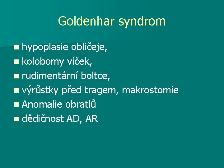 Goldenhar syndrom n hypoplasie obličeje, n kolobomy víček, n rudimentární boltce, n výrůstky před