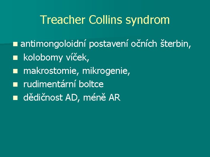 Treacher Collins syndrom n antimongoloidní postavení očních šterbin, n kolobomy víček, n makrostomie, mikrogenie,