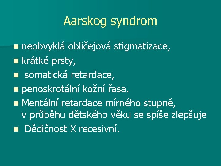 Aarskog syndrom n neobvyklá obličejová stigmatizace, n krátké prsty, n somatická retardace, n penoskrotální