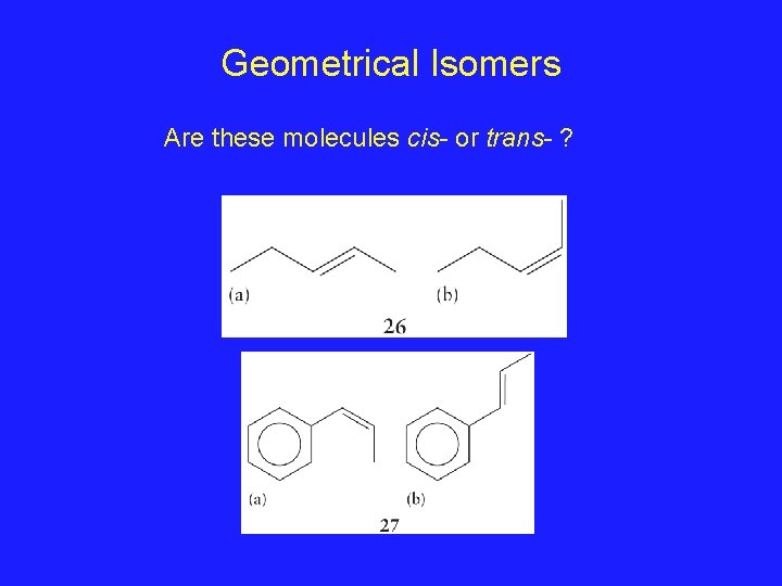 Geometrical Isomers Are these molecules cis- or trans- ? Geometrical Isomers Are these molecules cis- or trans- ?