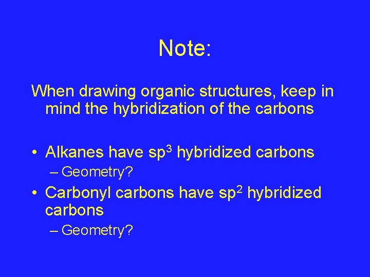 Note: When drawing organic structures, keep in mind the hybridization of the carbons • Note: When drawing organic structures, keep in mind the hybridization of the carbons •