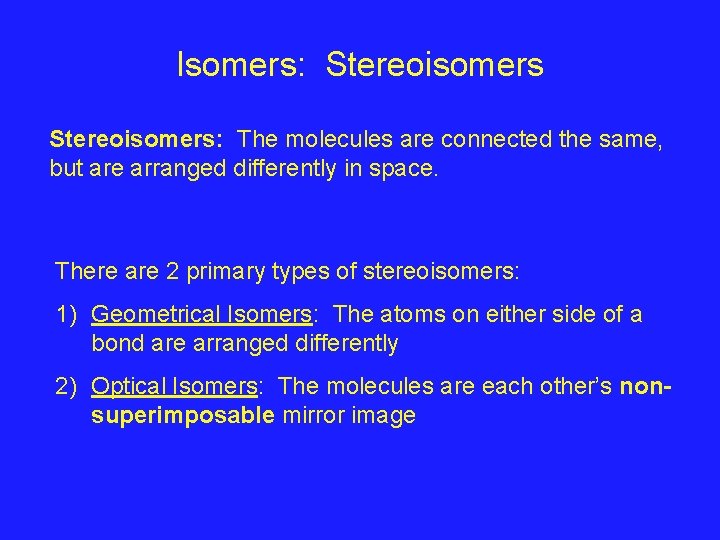 Isomers: Stereoisomers: The molecules are connected the same, but are arranged differently in space. Isomers: Stereoisomers: The molecules are connected the same, but are arranged differently in space.