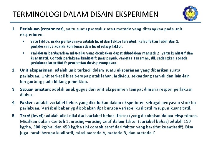 TERMINOLOGI DALAM DISAIN EKSPERIMEN 1. Perlakuan (treatment), yaitu suatu prosedur atau metode yang diterapkan