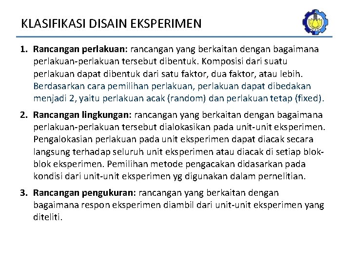 KLASIFIKASI DISAIN EKSPERIMEN 1. Rancangan perlakuan: rancangan yang berkaitan dengan bagaimana perlakuan-perlakuan tersebut dibentuk.