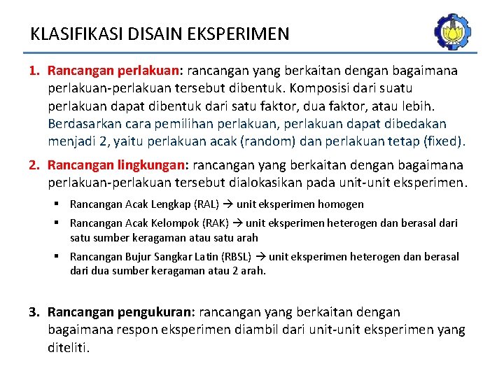 KLASIFIKASI DISAIN EKSPERIMEN 1. Rancangan perlakuan: rancangan yang berkaitan dengan bagaimana perlakuan-perlakuan tersebut dibentuk.