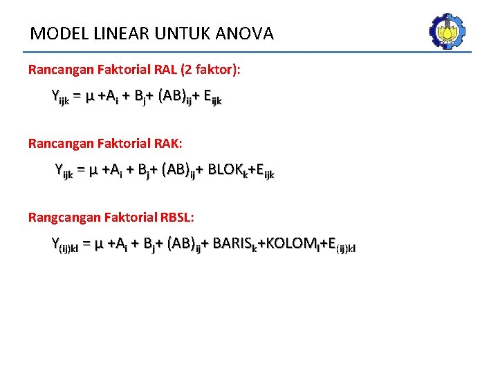 MODEL LINEAR UNTUK ANOVA Rancangan Faktorial RAL (2 faktor): Yijk = μ +Ai +