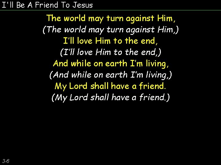 I'll Be A Friend To Jesus The world may turn against Him, (The world