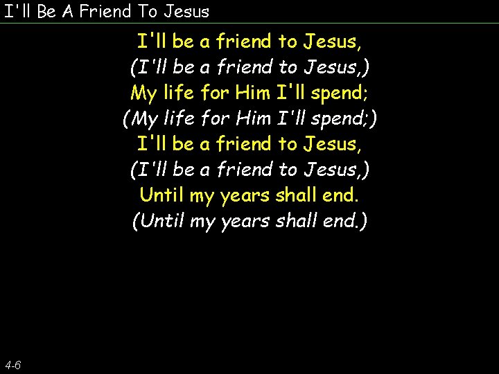 I'll Be A Friend To Jesus I'll be a friend to Jesus, (I'll be