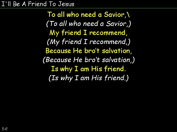 I'll Be A Friend To Jesus To all who need a Savior,  (To