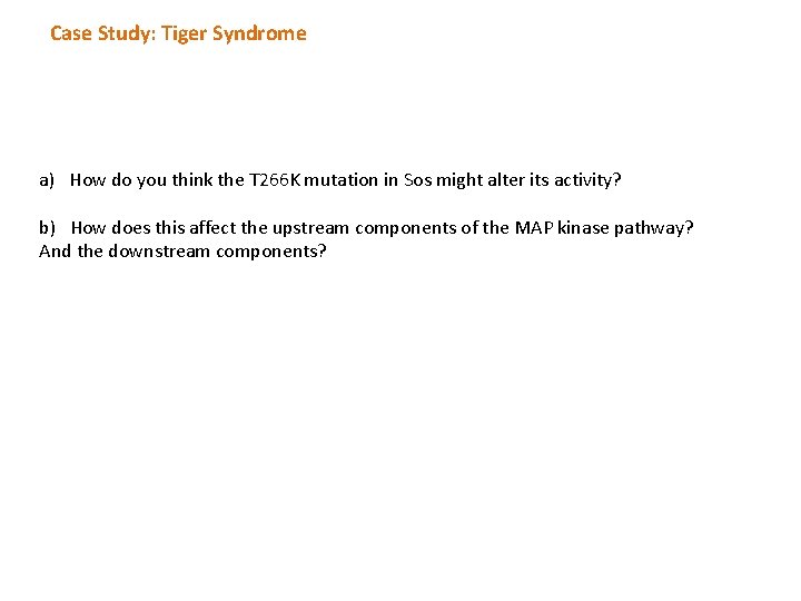 Case Study: Tiger Syndrome a) How do you think the T 266 K mutation