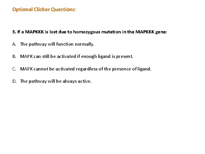 Optional Clicker Questions: 3. If a MAPKKK is lost due to homozygous mutation in