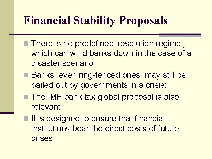 Financial Stability Proposals n There is no predefined ‘resolution regime’, which can wind banks
