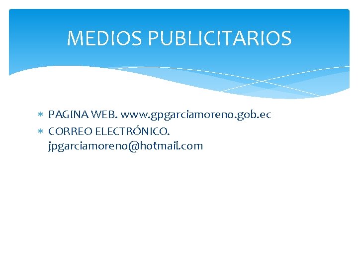 MEDIOS PUBLICITARIOS PAGINA WEB. www. gpgarciamoreno. gob. ec CORREO ELECTRÓNICO. jpgarciamoreno@hotmail. com 