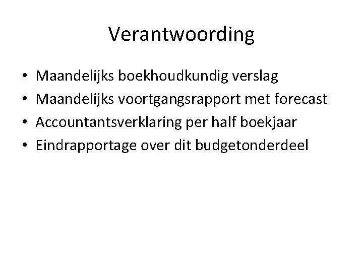 Verantwoording • • Maandelijks boekhoudkundig verslag Maandelijks voortgangsrapport met forecast Accountantsverklaring per half boekjaar