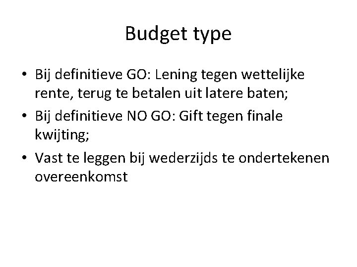 Budget type • Bij definitieve GO: Lening tegen wettelijke rente, terug te betalen uit