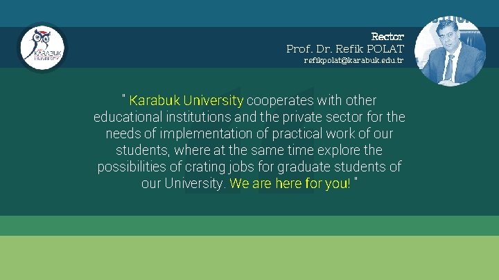 Rector Prof. Dr. Refik POLAT refikpolat@karabuk. edu. tr " Karabuk University cooperates with other