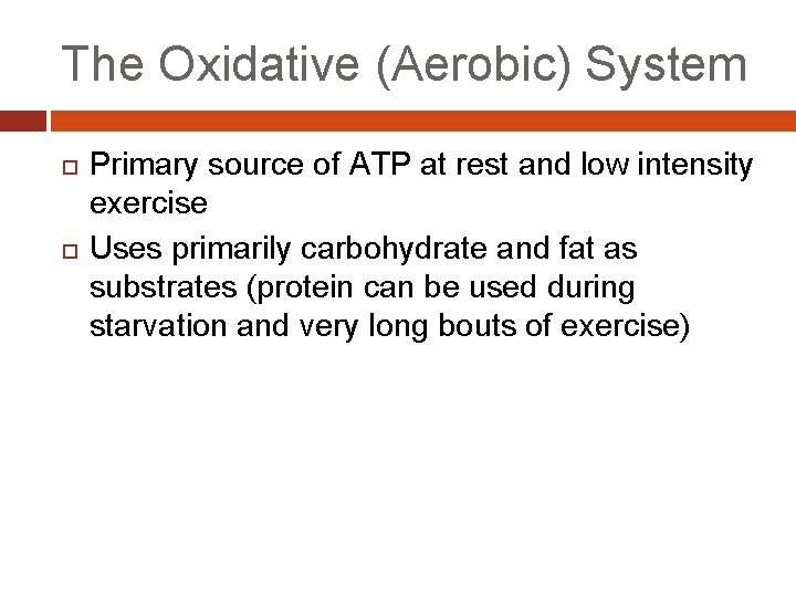 The Oxidative (Aerobic) System Primary source of ATP at rest and low intensity exercise