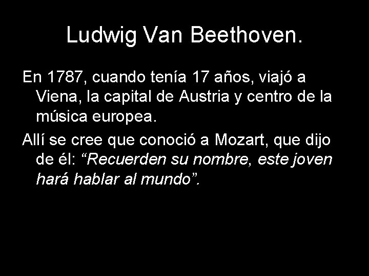 Ludwig Van Beethoven. En 1787, cuando tenía 17 años, viajó a Viena, la capital