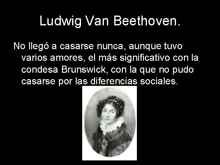 Ludwig Van Beethoven. No llegó a casarse nunca, aunque tuvo varios amores, el más