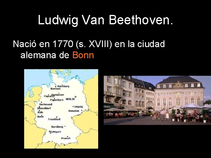 Ludwig Van Beethoven. Nació en 1770 (s. XVIII) en la ciudad alemana de Bonn.