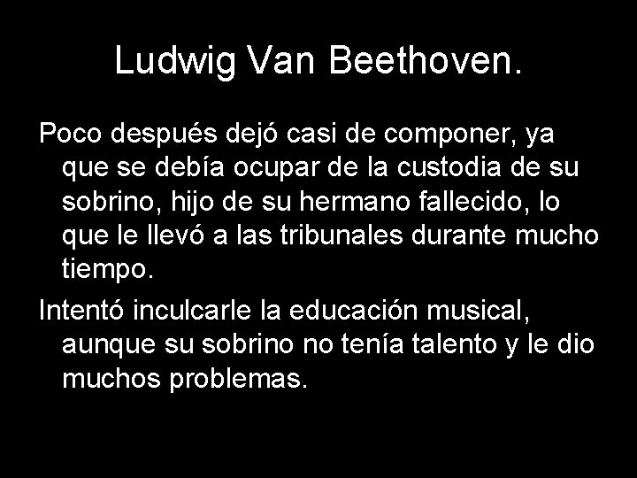 Ludwig Van Beethoven. Poco después dejó casi de componer, ya que se debía ocupar