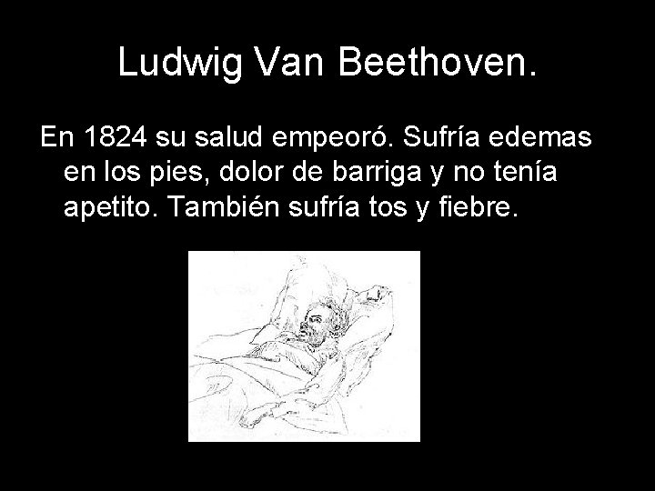 Ludwig Van Beethoven. En 1824 su salud empeoró. Sufría edemas en los pies, dolor