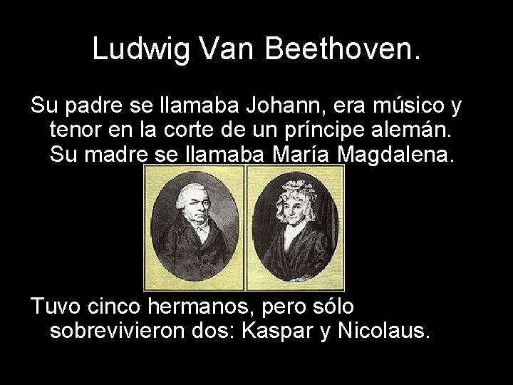 Ludwig Van Beethoven. Su padre se llamaba Johann, era músico y tenor en la